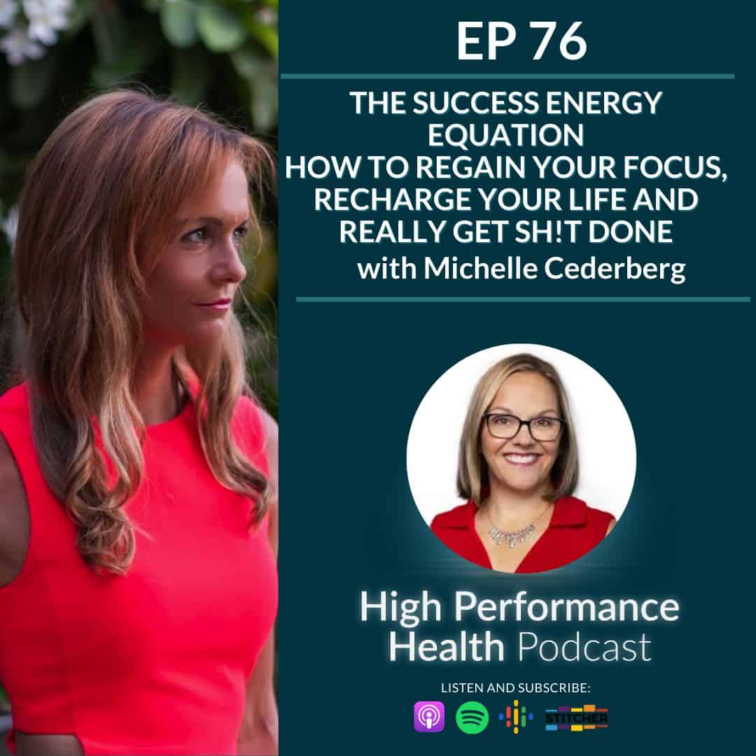 EP 76 - The Success Energy Equation with Michelle Cederberg- How to Regain your Focus, Recharge your Life and Really Get Sh!t Done