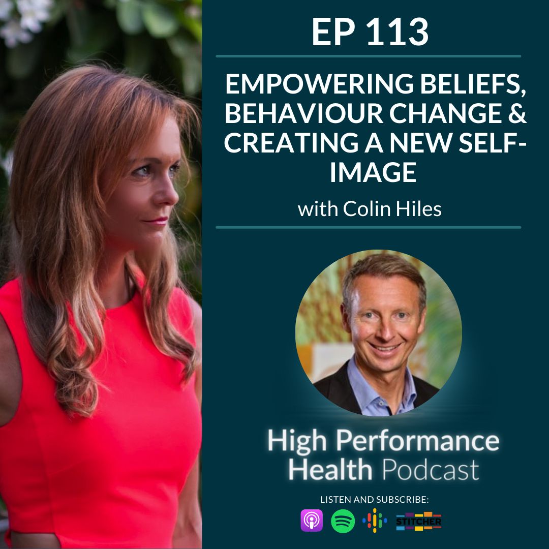 EP 113 - Empowering Beliefs, Behaviour Change & Creating a New Self-image with Colin Hiles