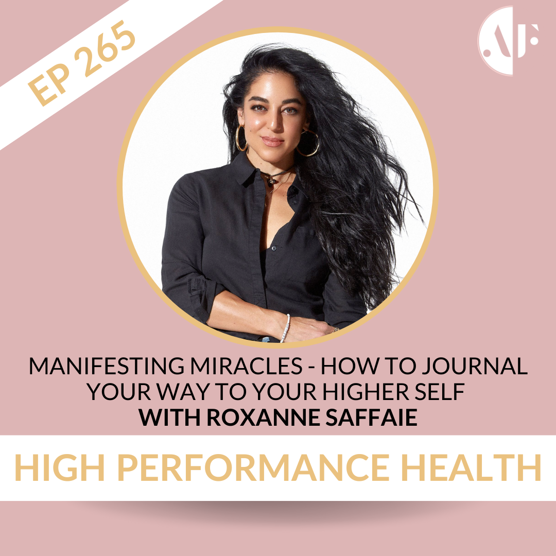 EP 265 -  Manifesting Miracles - How to Journal Your Way to Your Higher Self with Roxanne Saffaie
