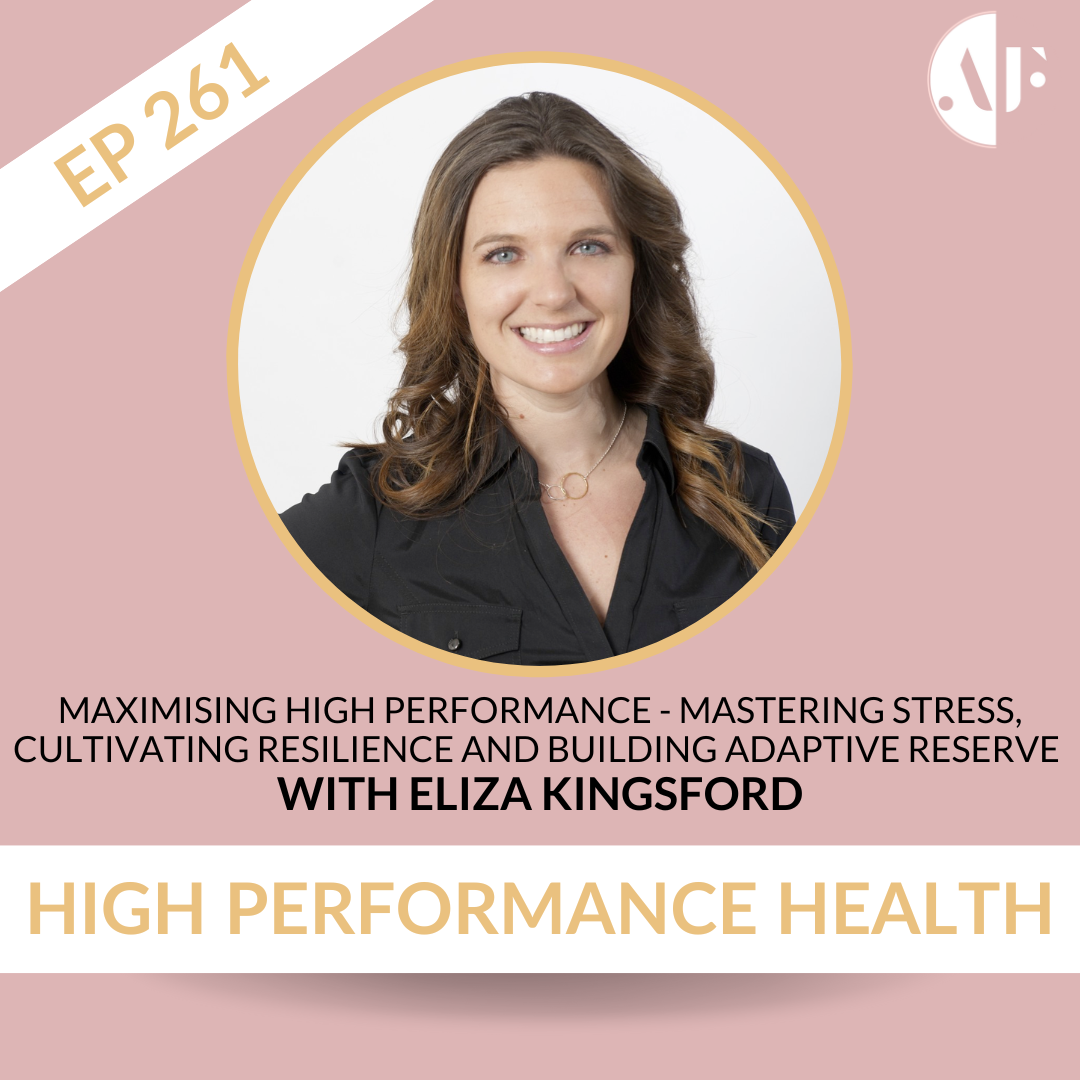 EP 261 - Maximising High Performance - Mastering Stress, Cultivating Resilience and Building Adaptive Reserve with Eliza Kingsford