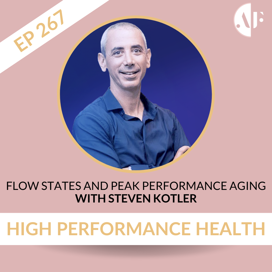EP 267 -  Flow States and Peak Performance Aging with Steven Kotler
