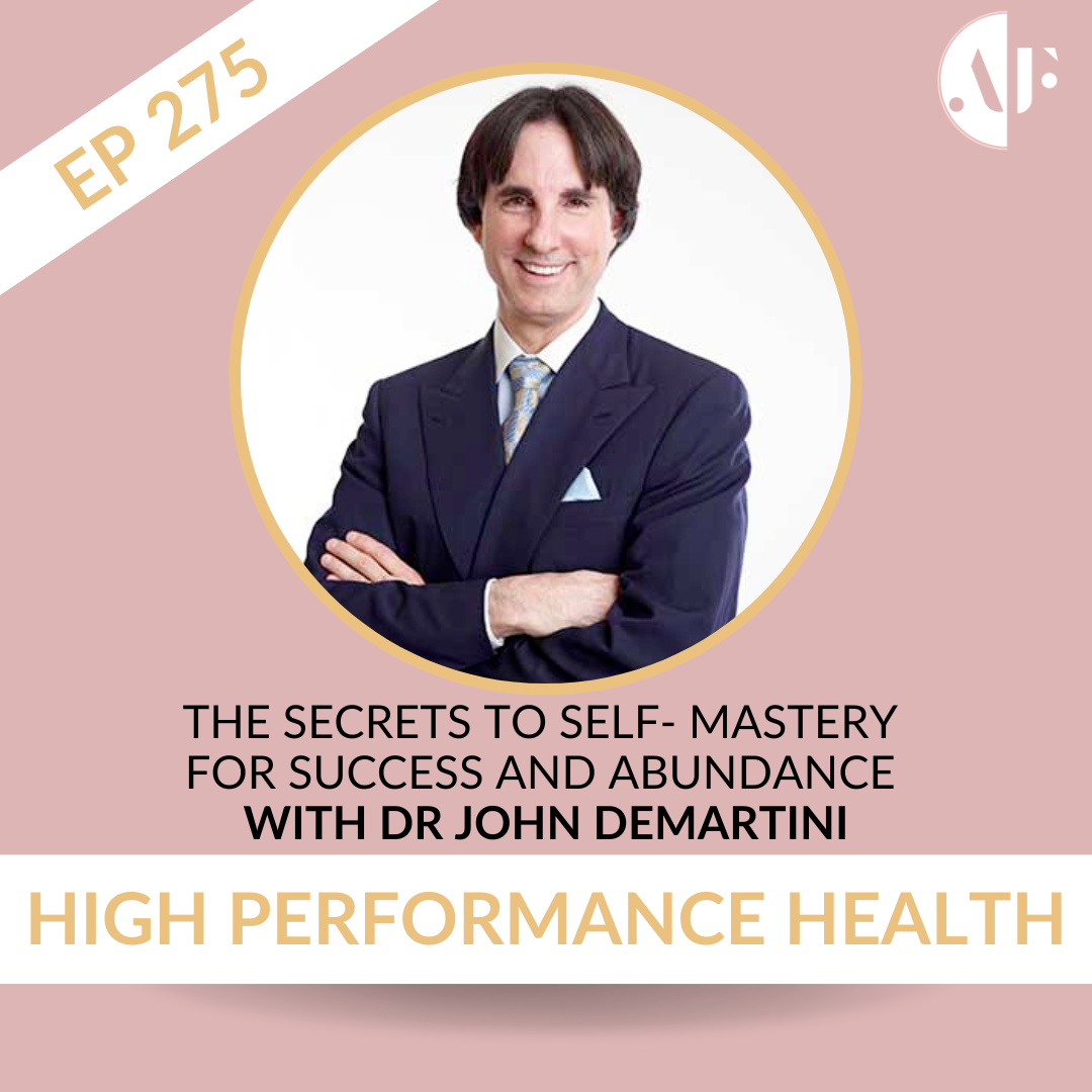 EP 275 - The Secrets to Self-Mastery for Success and Abundance with Dr John DeMartini