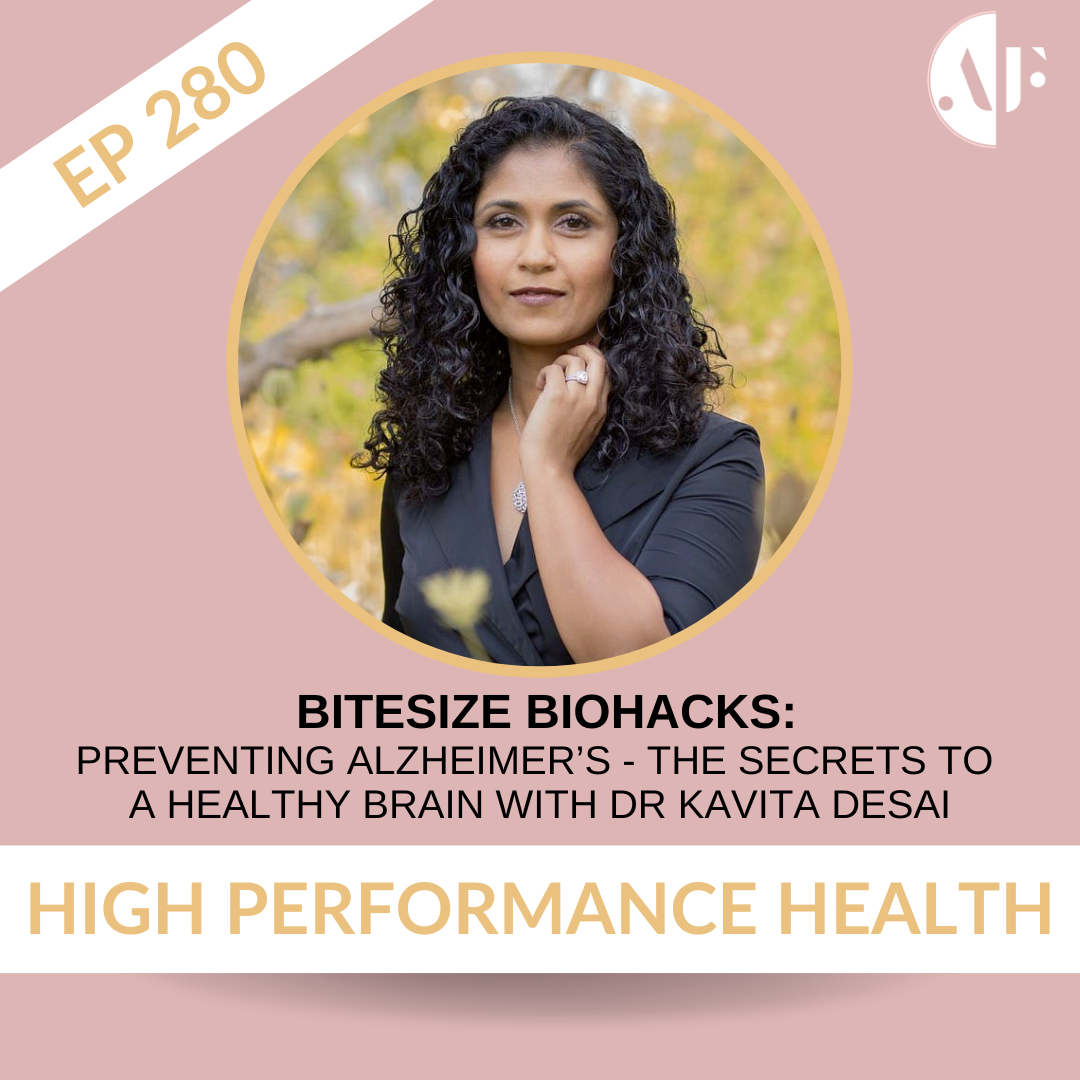EP 280 - Bitesize Biohacks: Preventing Alzheimer’s - The Secrets To A Healthy Brain with Dr Kavita Desai