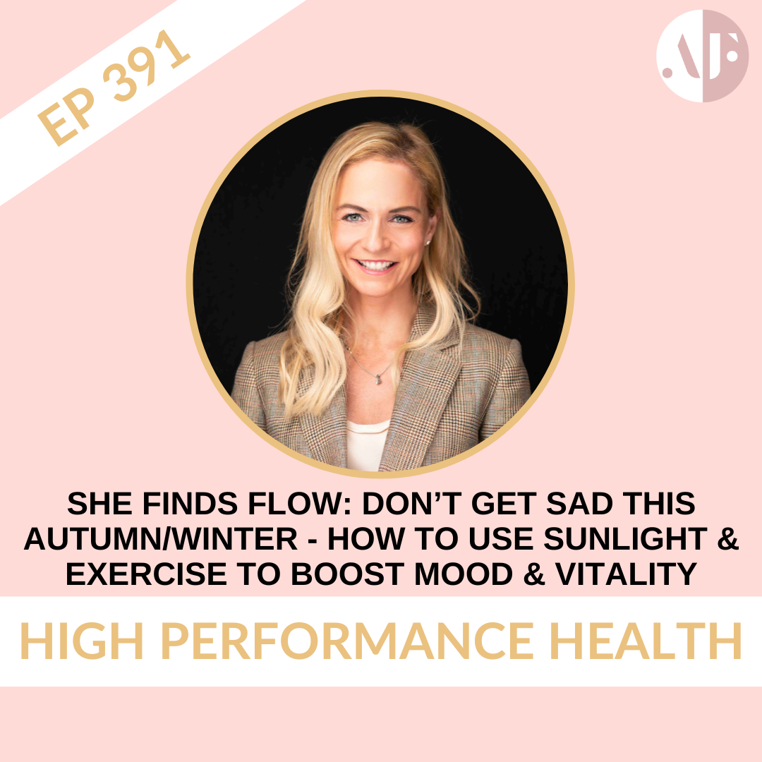 EP 391 - She Finds Flow: Don’t Get SAD this Autumn/Winter - How to Use Sunlight & Exercise to Boost Mood & Vitality